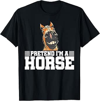 Pretend I'm A Horse Equestrian Horse Riding Horse Lover T-Shirt