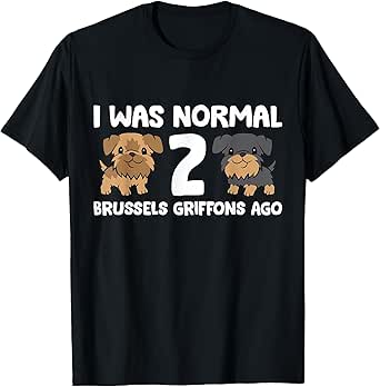 I Was Normal 2 Brussels Griffons Ago T-Shirt