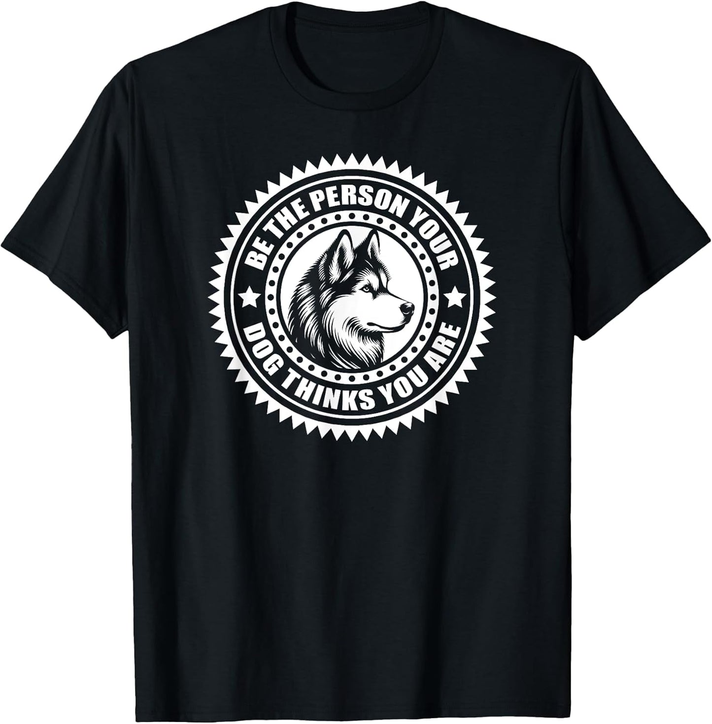 Husky - Be the person your dog thinks you are T-Shirt