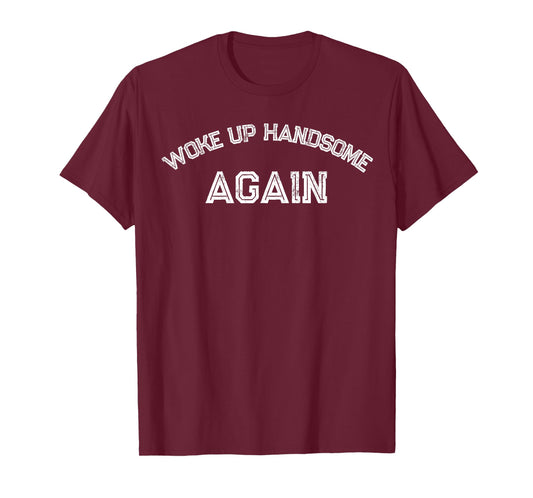 Funny Humorous Saying Woke up Handsome As Again T-Shirt