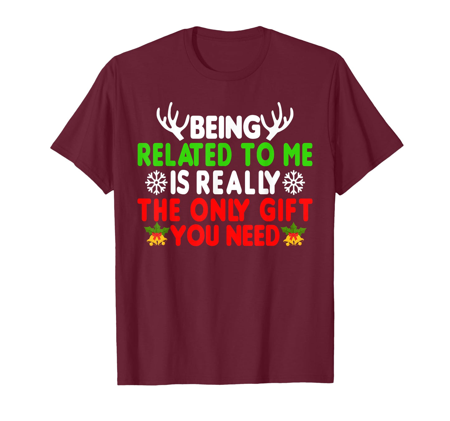 Being Related To Me Is Really The Only Gift You Need Funny T-Shirt