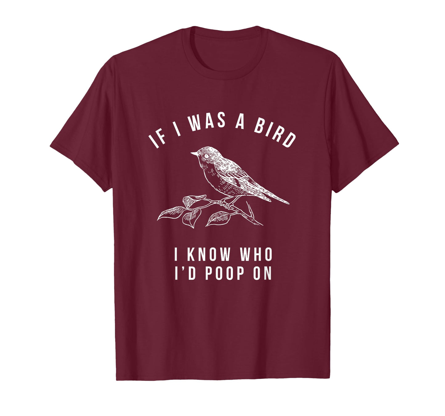 If I Was a Bird I Know Who I'd Poop On - Funny Mens Womens T-Shirt