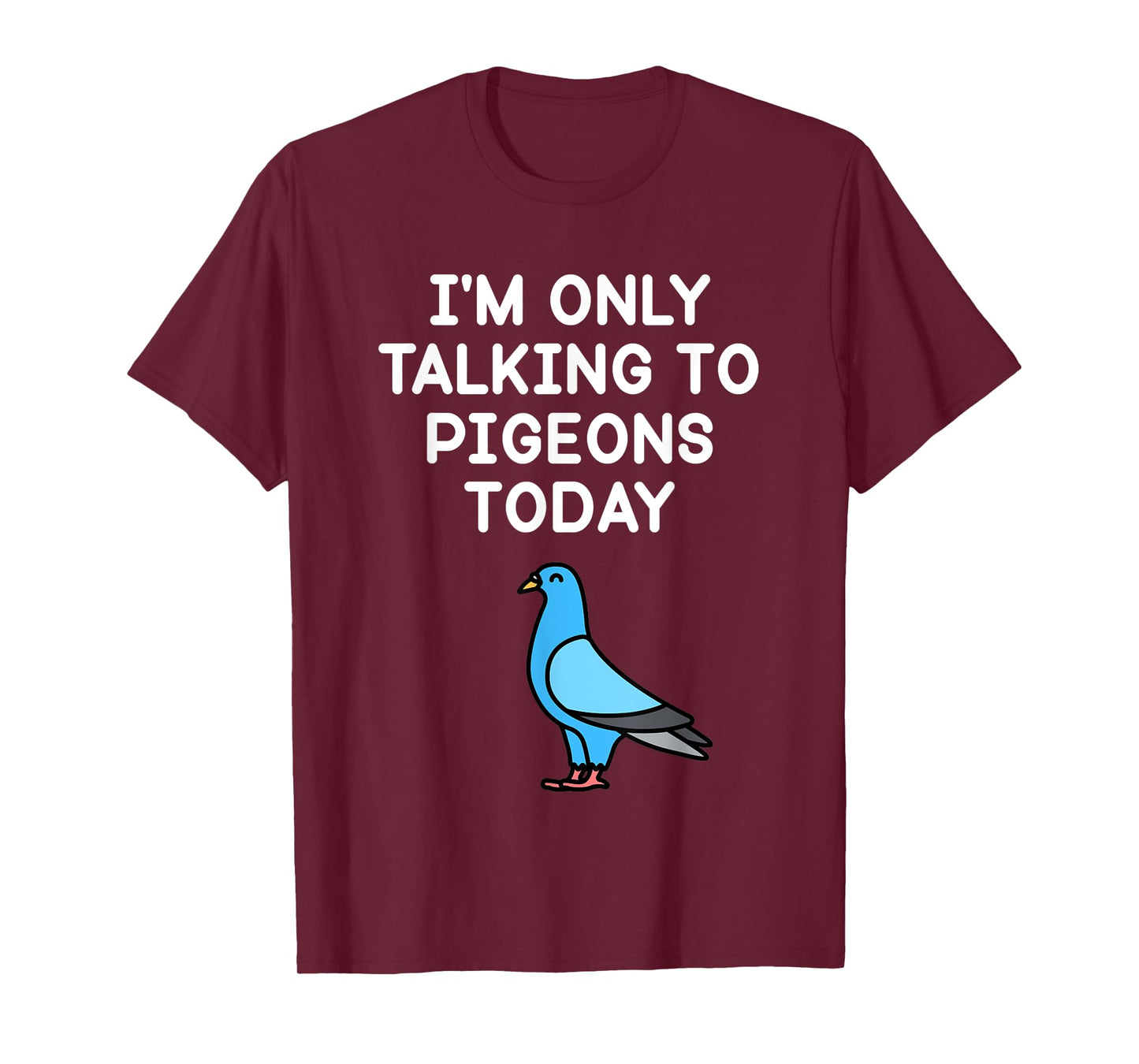 Iβm Only Talking To Pigeons Today Funny Pigeon Lover T-Shirt