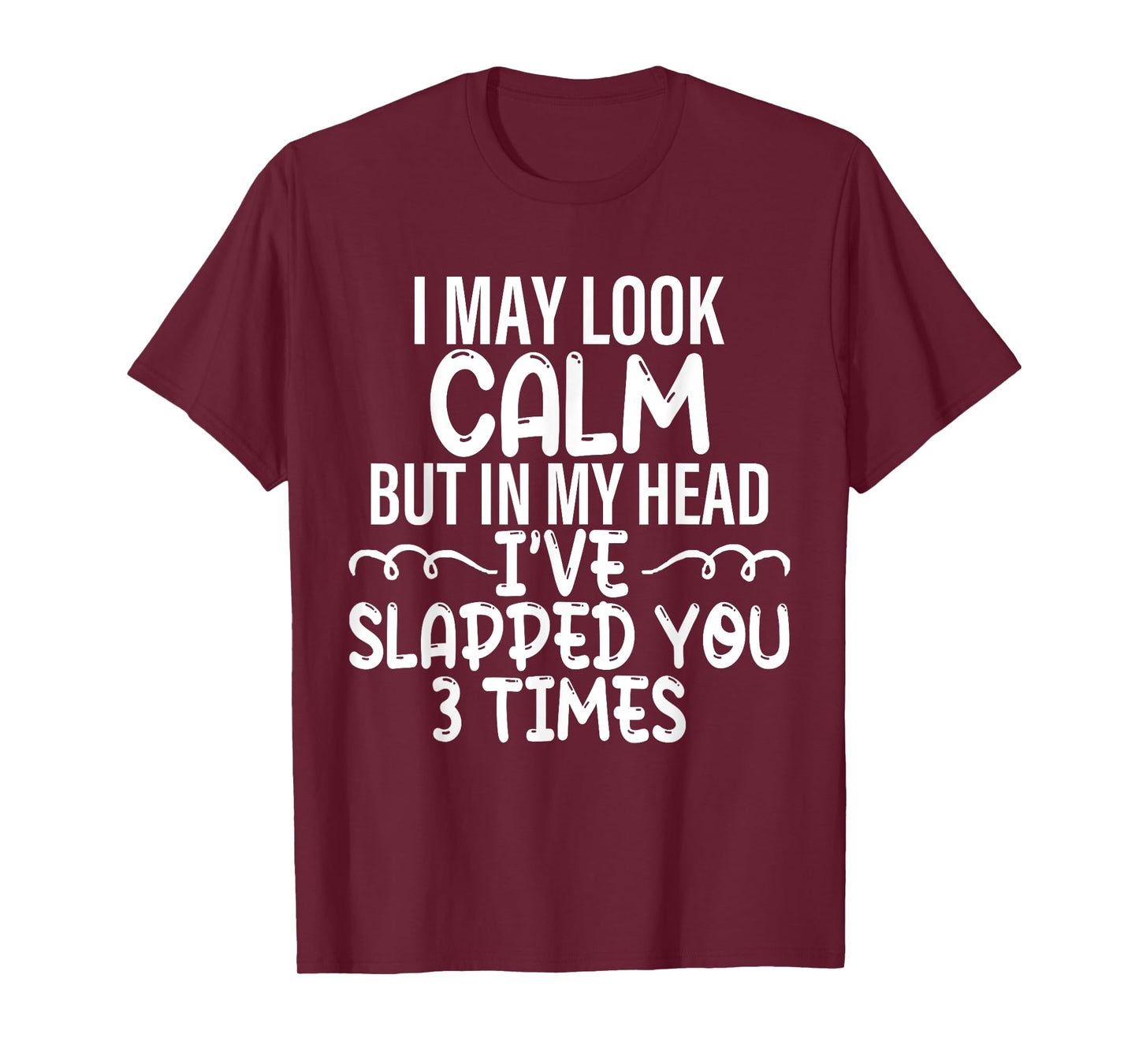 i may look calm but in my head i've slapped you 3 time funny T-Shirt