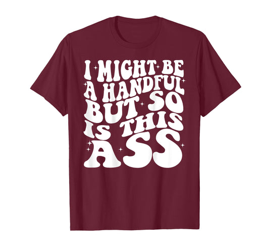 I Might Be A Handful But So Is This Ass Funny Groovy (BACK) T-Shirt