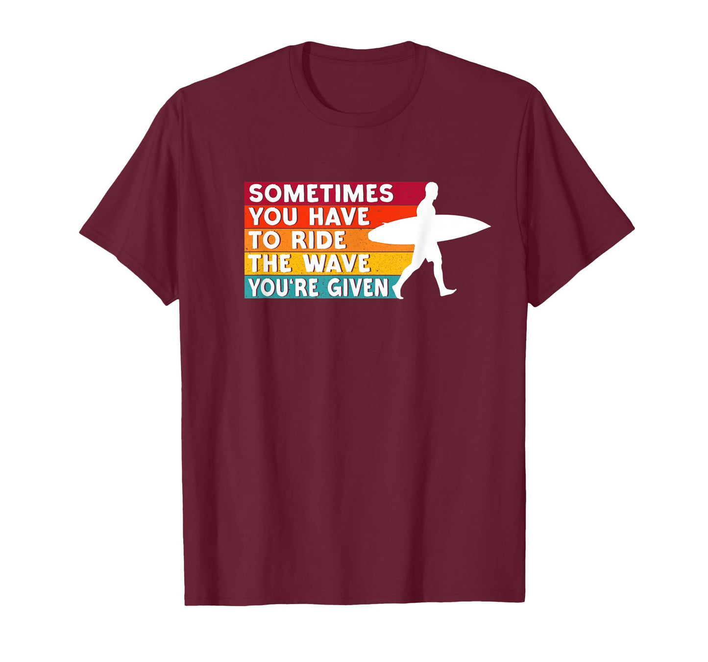Sometimes You Have To Ride The Wave You're Given - Surfer T-Shirt