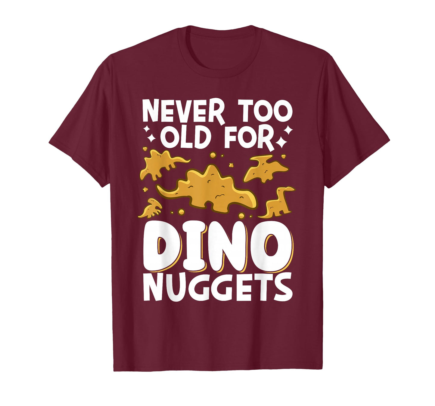 Never Too Old For Dino Nuggets T-Shirt