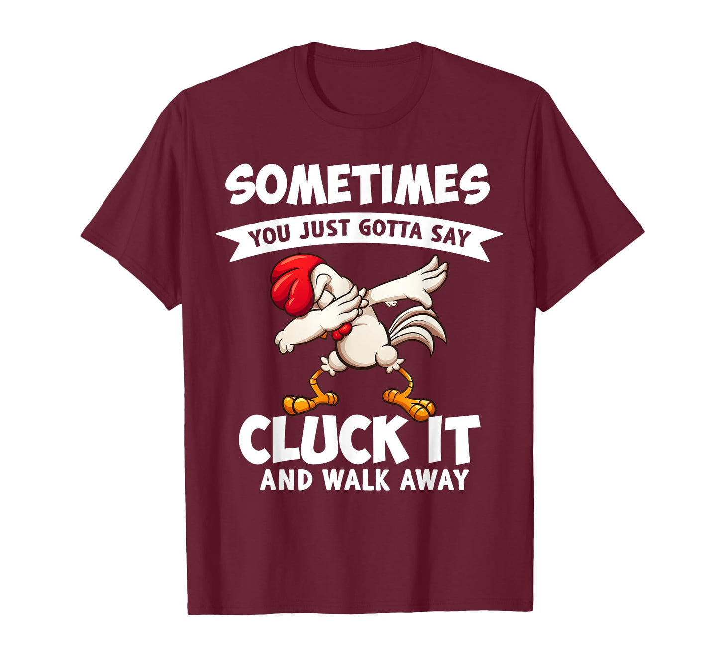 Sometimes You Just Gotta Say Cluck It And Walk Away Chicken T-Shirt
