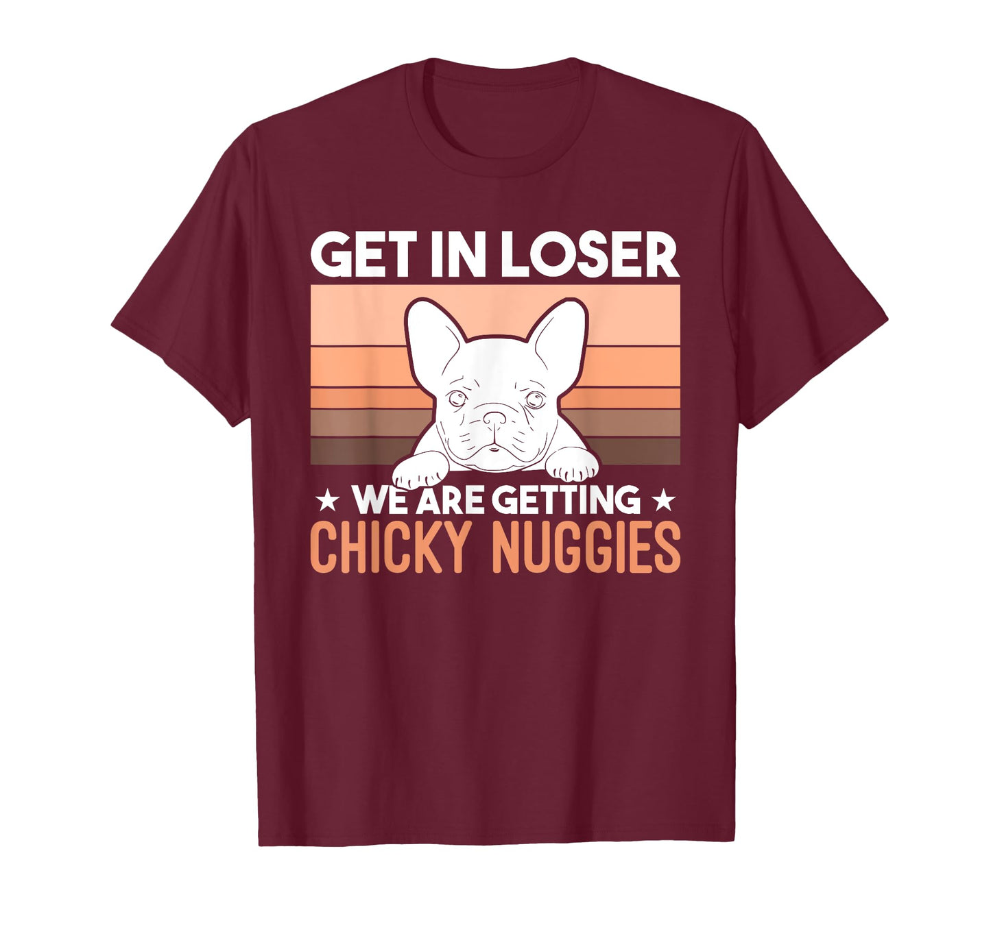 Get In Loser We Are Getting Chicky Nuggies Funny Bulldog Men Women Girls Kids T-Shirt