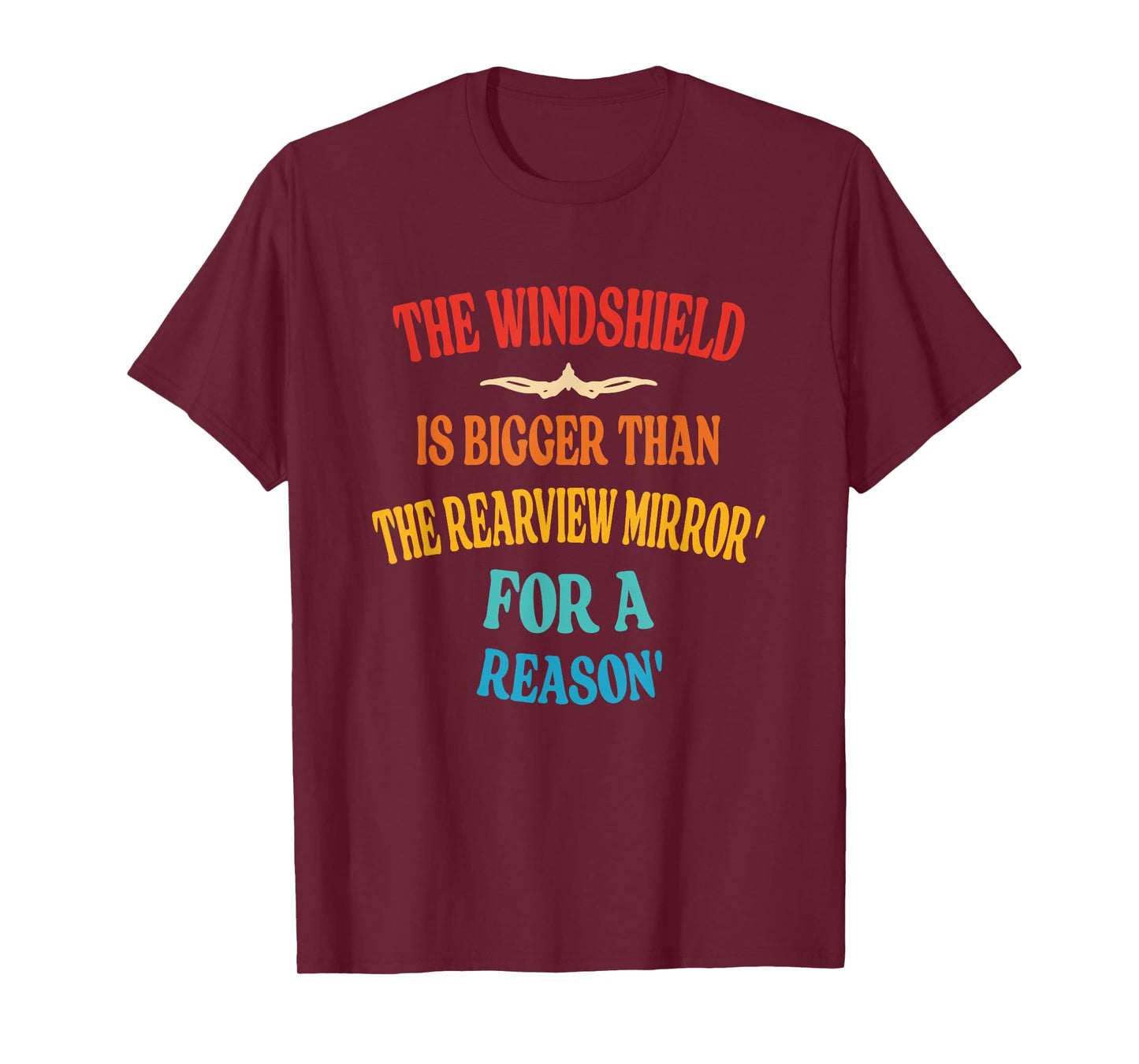Windshield Is Bigger Than The Rearview Mirror' For A Reason' T-Shirt
