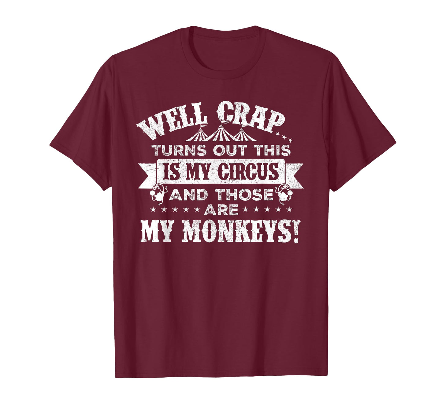 Crap, turns out this is my circus and those are my monkeys T-Shirt