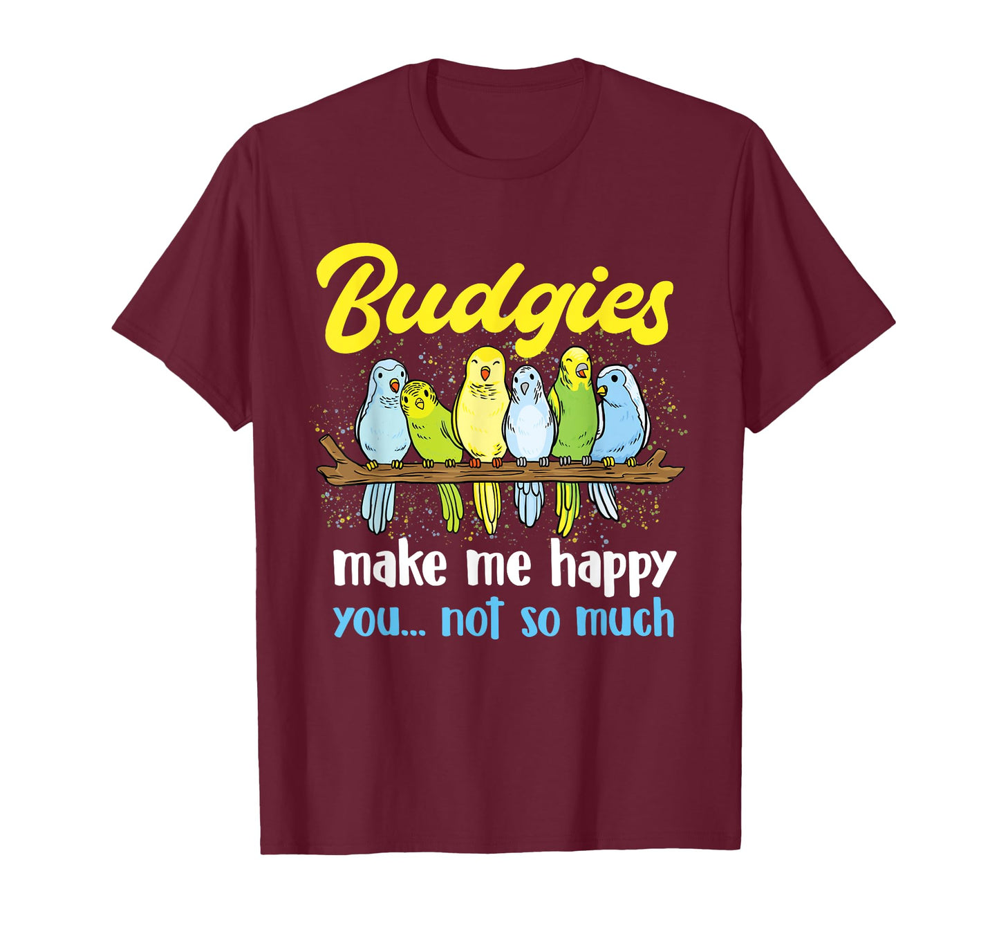 Budgies make me happy - Parakeet Budgie Budgerigar Lover T-Shirt