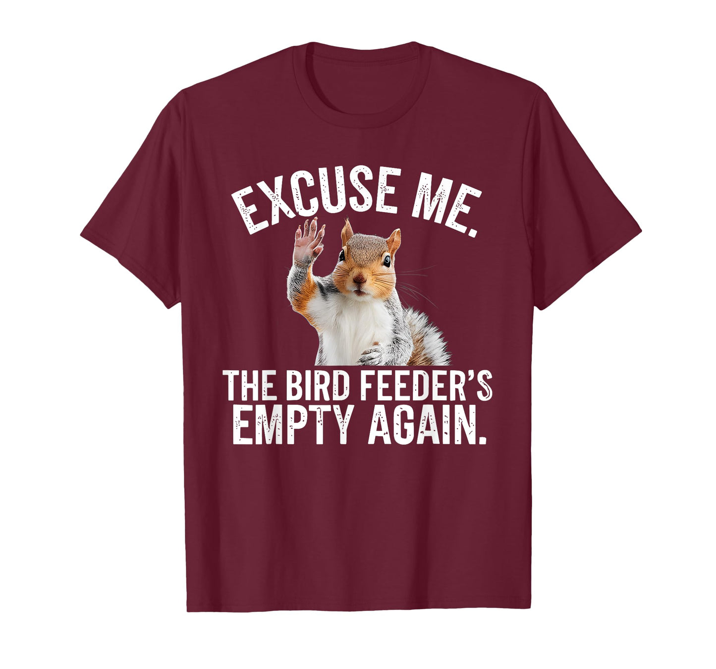 Excuse Me, Bird Feeder's Empty Again Funny Squirrel Lover T-Shirt