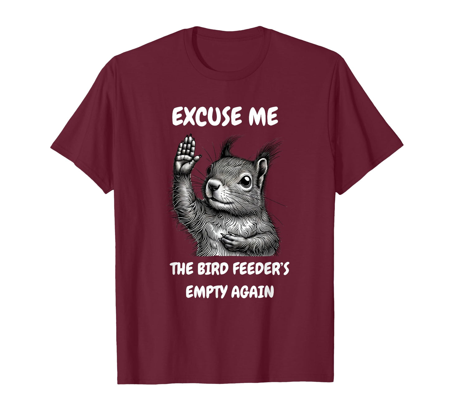 Funny Squirrel Excuse Me, Bird Feeder's Empty Again T-Shirt