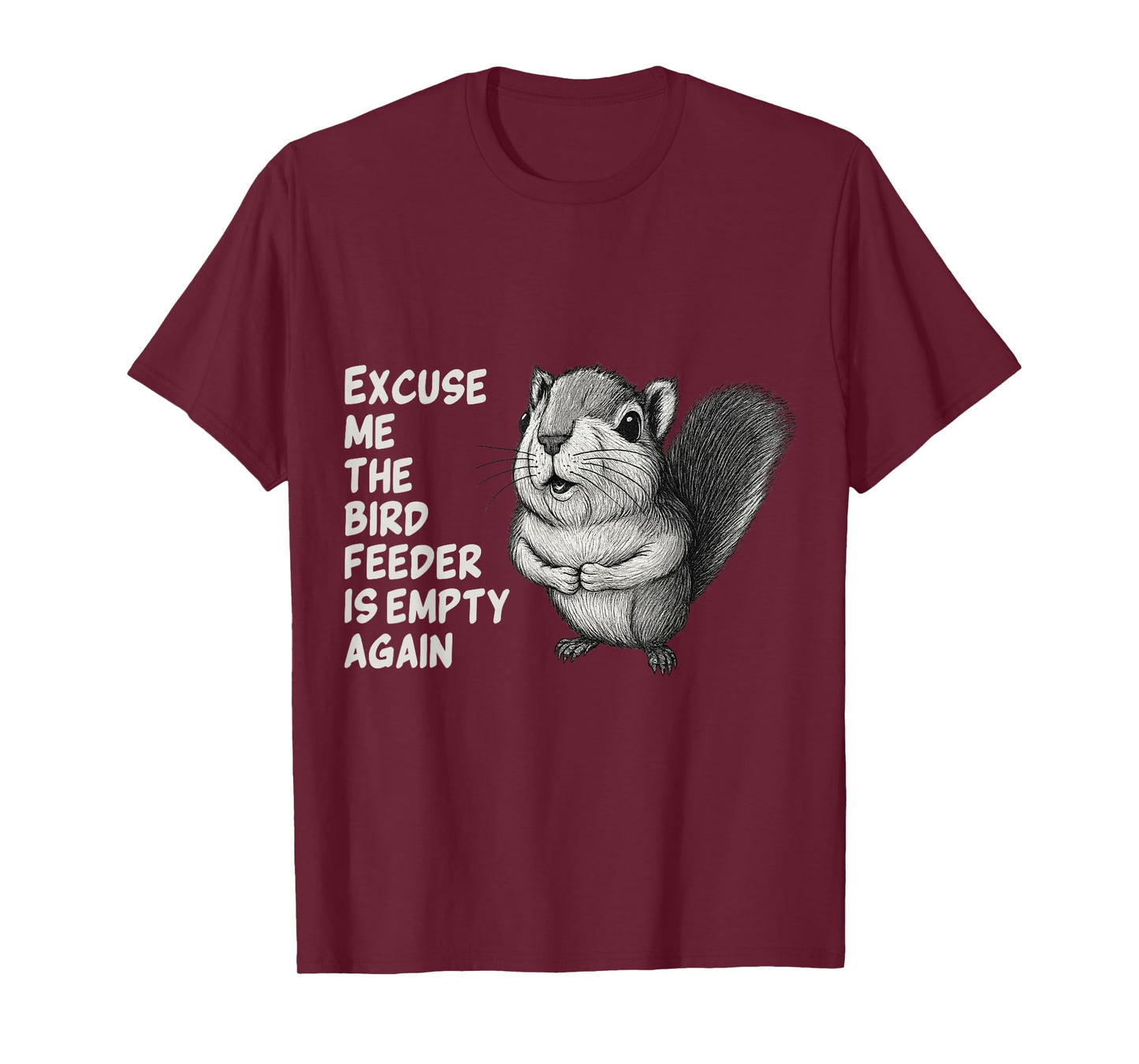 Excuse Me The Bird Feeder Is Empty Again Funny Squirrel T-Shirt