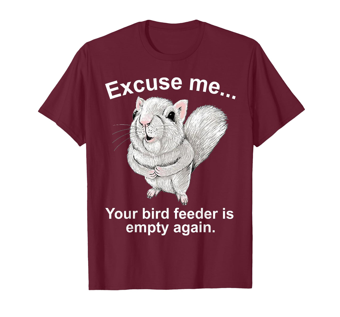 Excuse Me Your Birdfeeder Is Empty Again Funny Squirrel T-Shirt