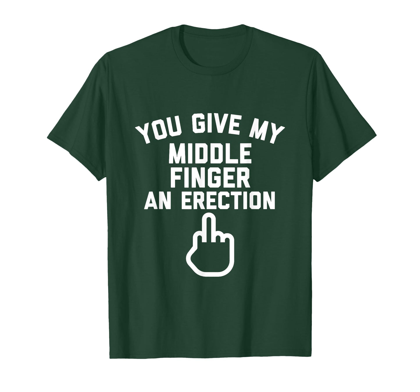 YOU GIVE MY MIDDLE FINGER AN ERECTION T-Shirt