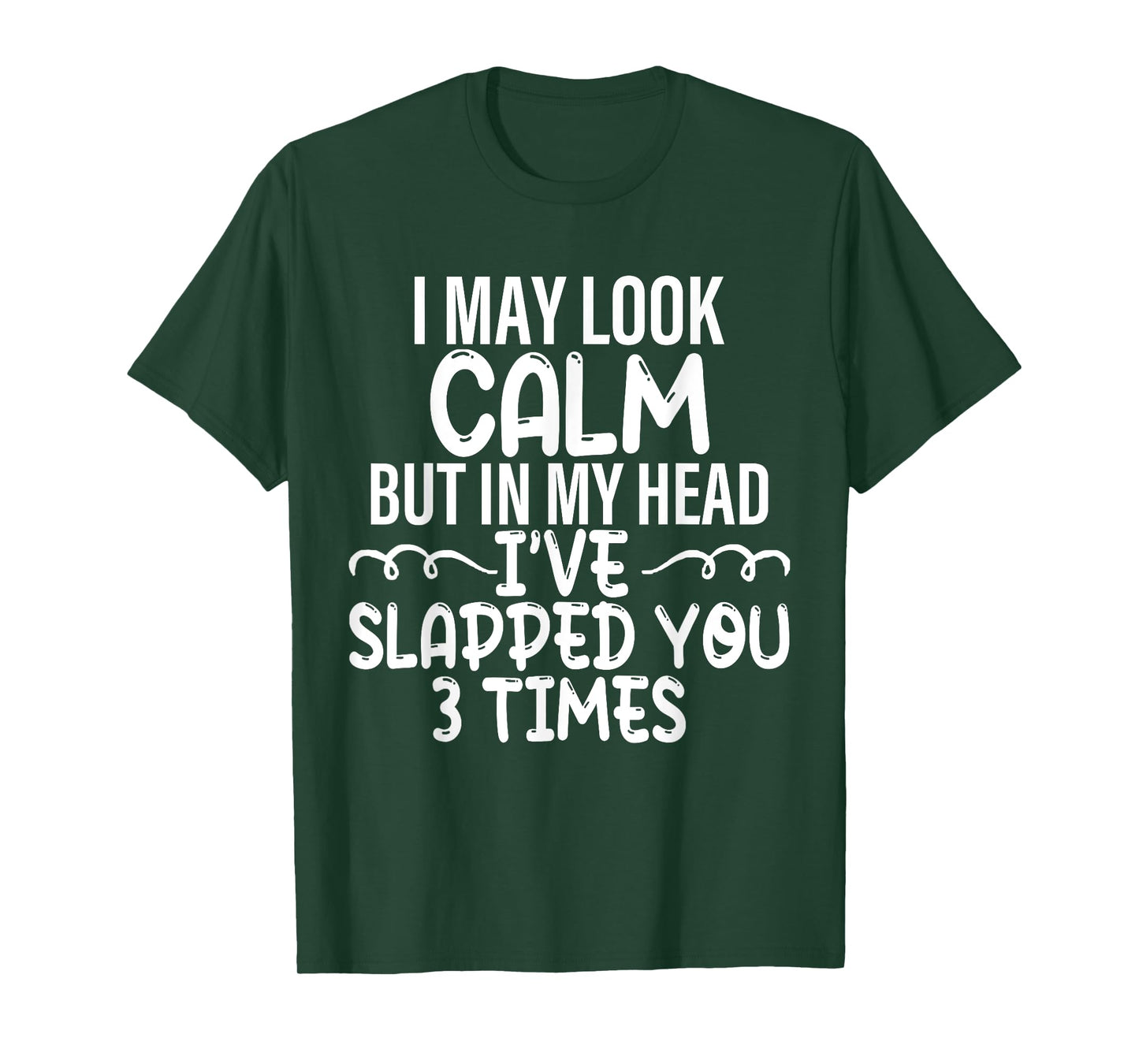 i may look calm but in my head i've slapped you 3 time funny T-Shirt