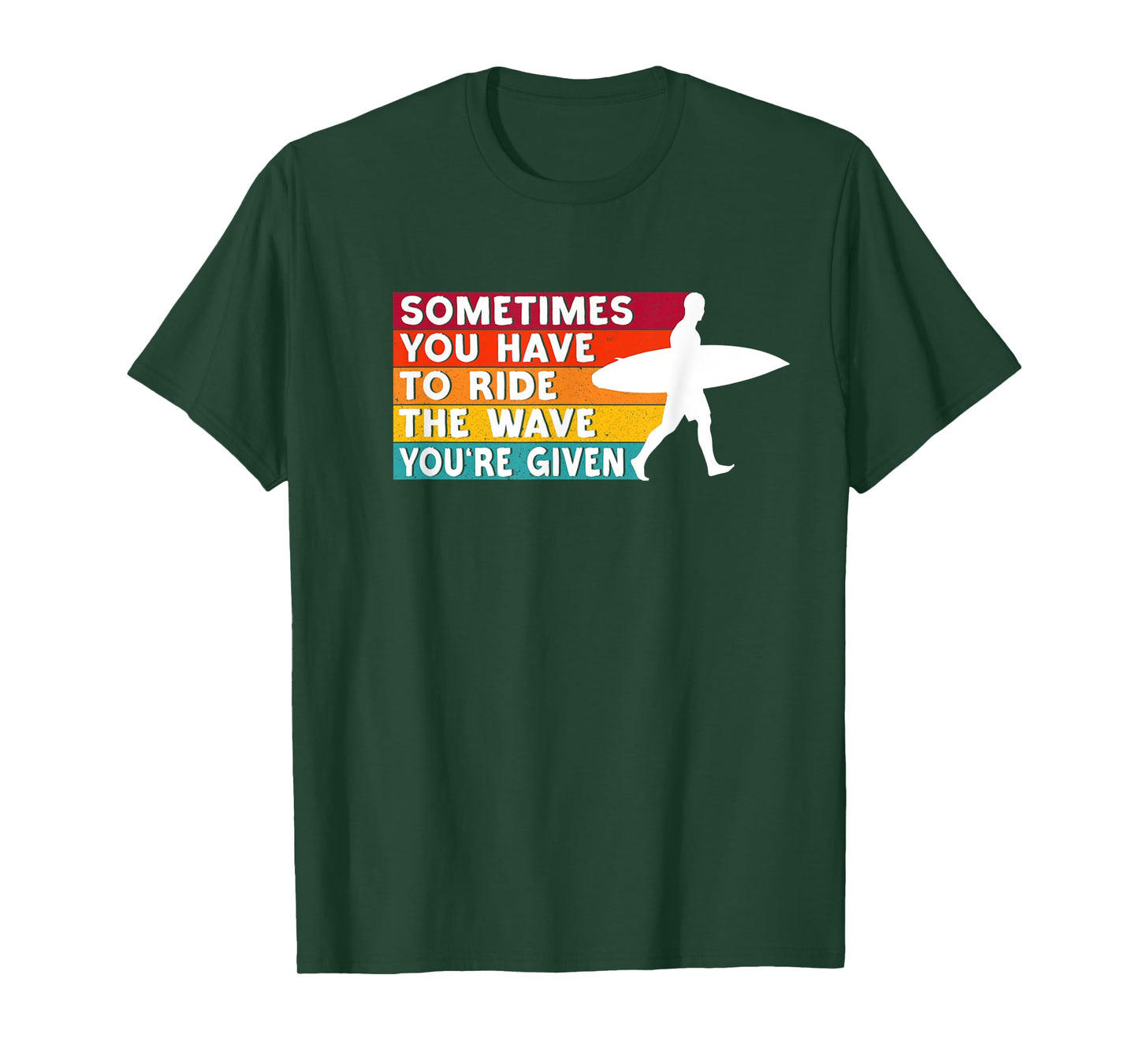 Sometimes You Have To Ride The Wave You're Given - Surfer T-Shirt