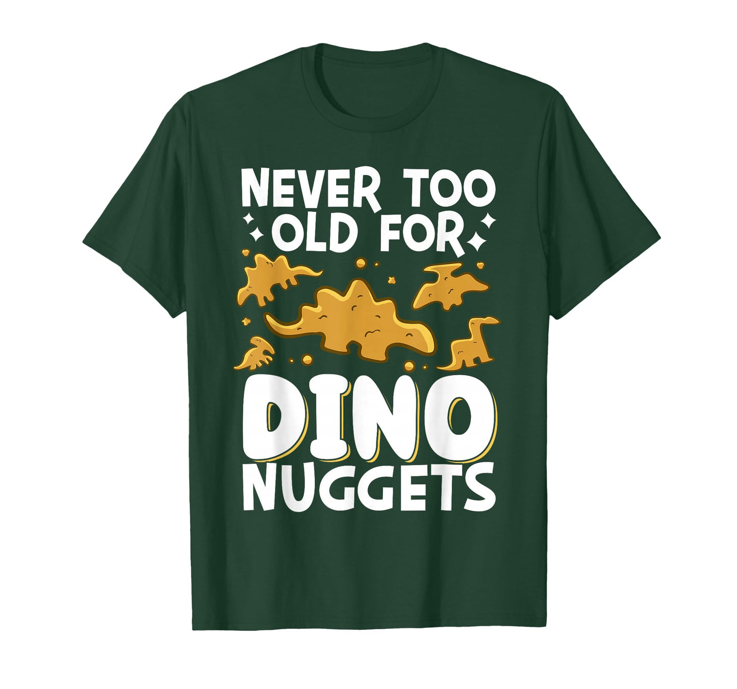 Never Too Old For Dino Nuggets T-Shirt
