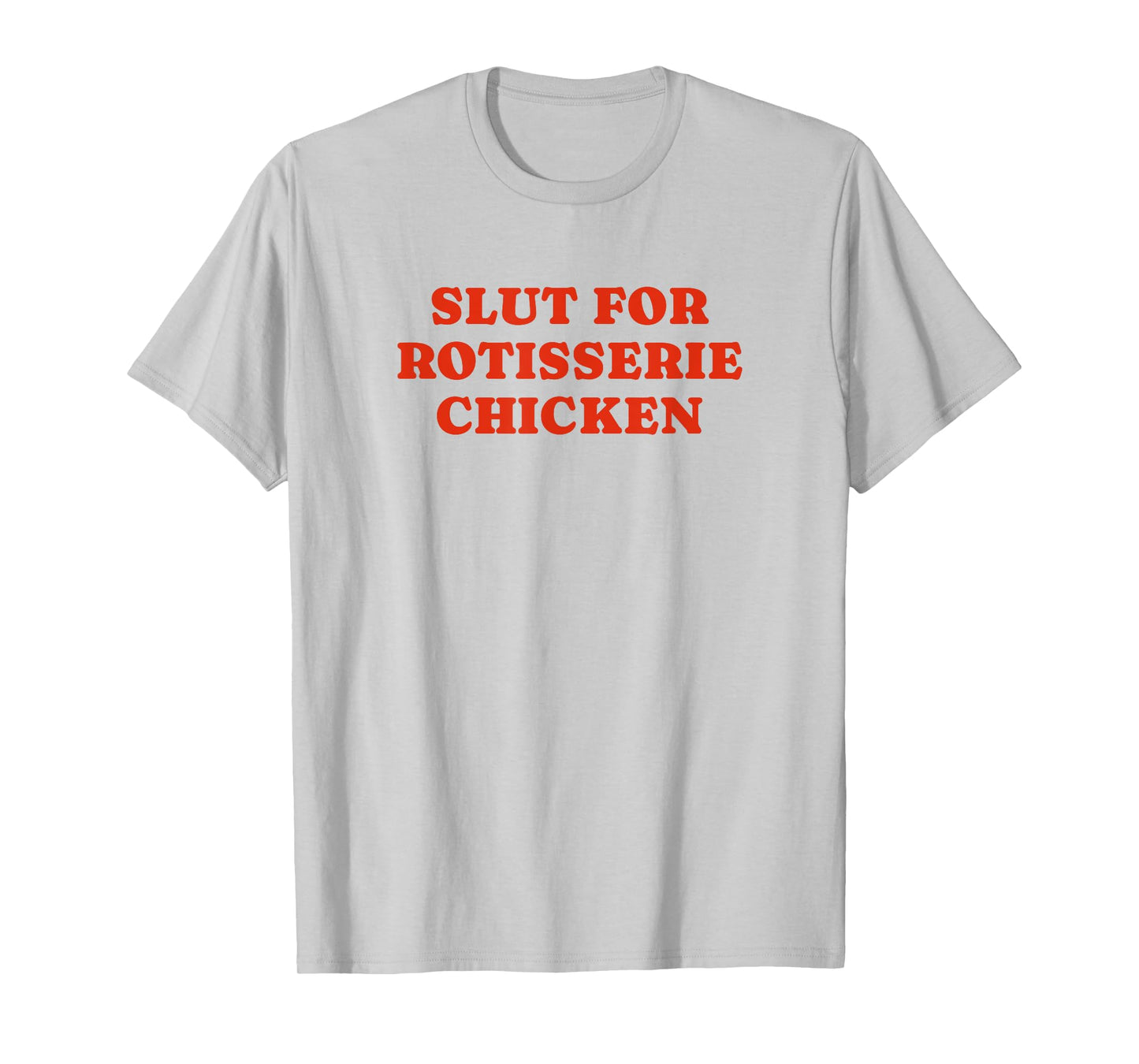 Slut For Rotisserie Chicken - Funny Gag Gift T-Shirt