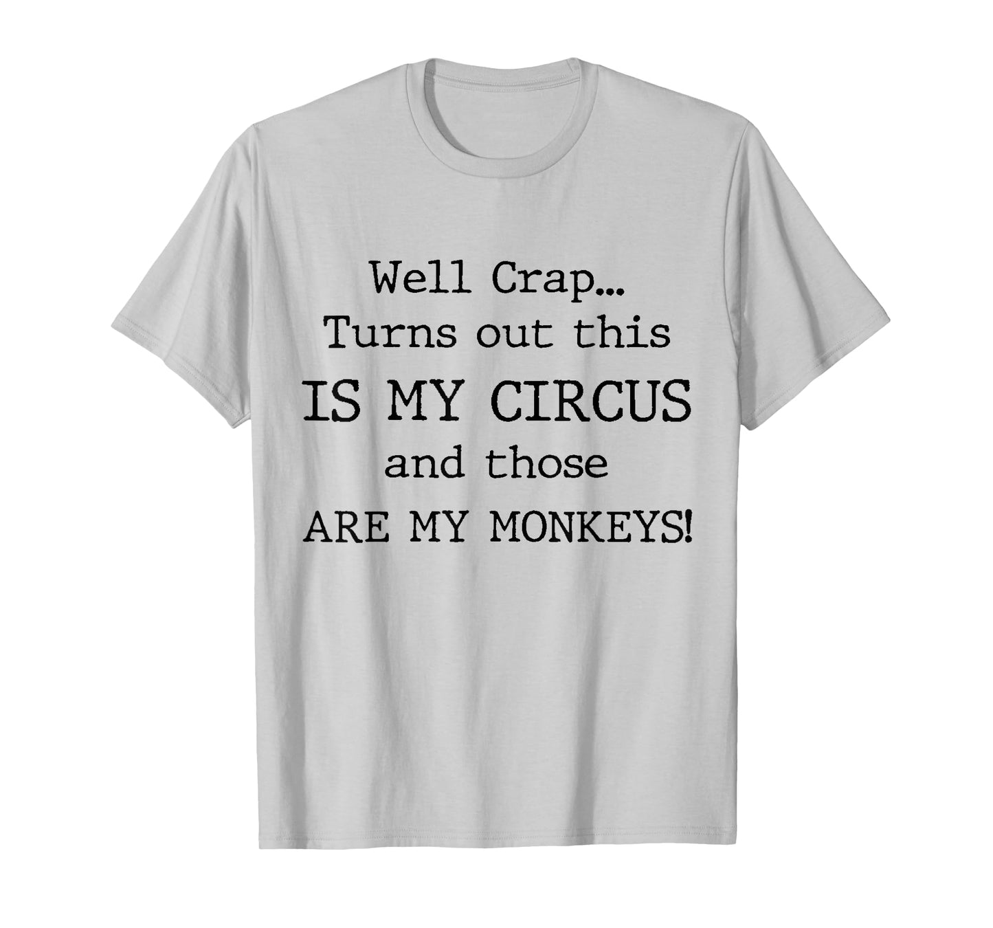 Crap, Turns Out This Is My Circus and Those Are My Monkeys T-Shirt