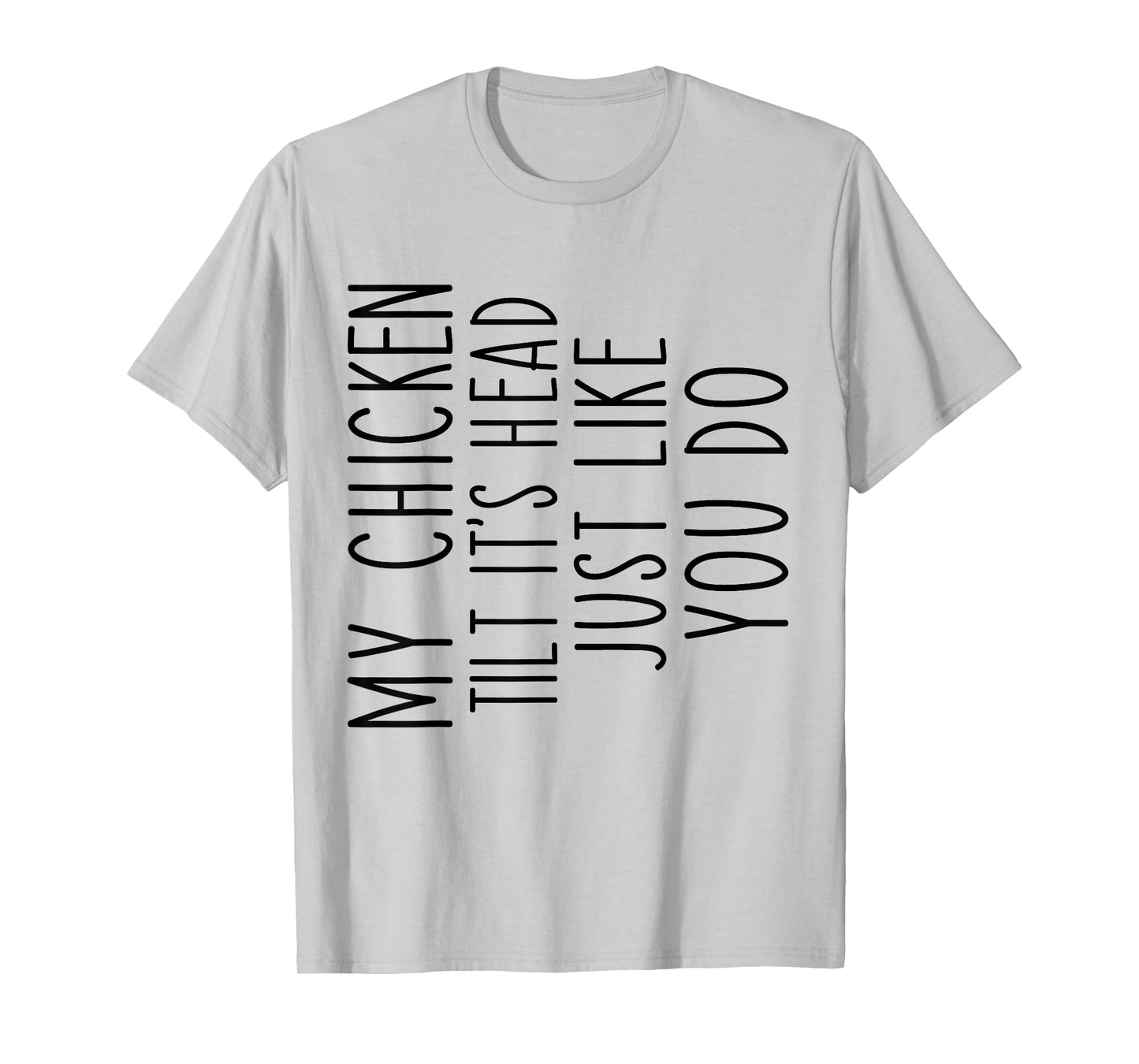 My Chicken Tilts It's Head Just Like You Funny Saying T-Shirt
