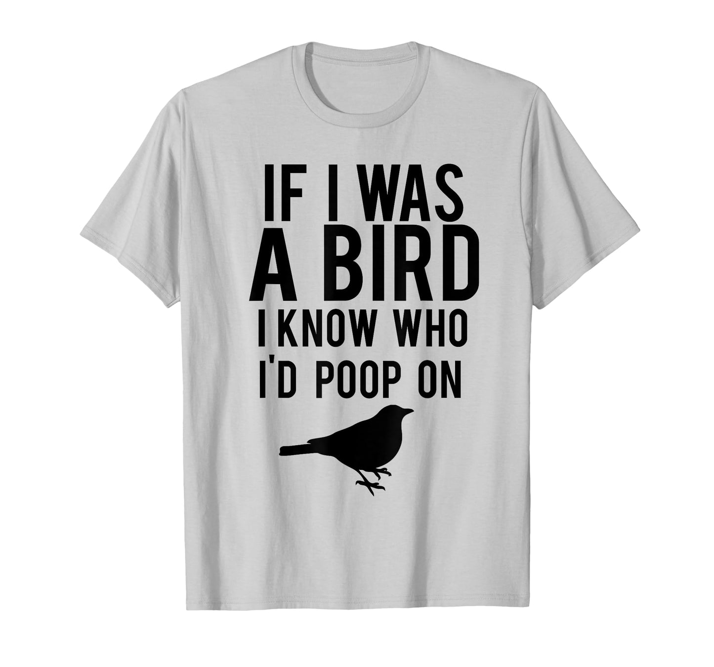 If I Was A Bird I Know Who I'd Poop On Funny T-shirt T-Shirt