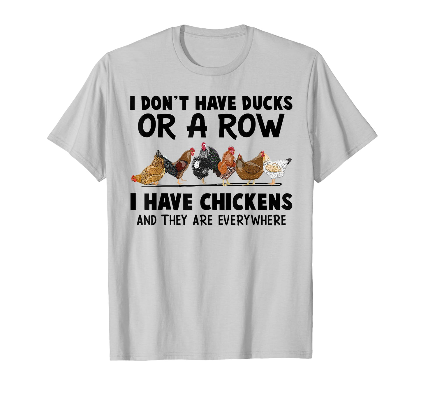 I Don't Have Ducks Or A Row I Have Chickens & They Are Every T-Shirt