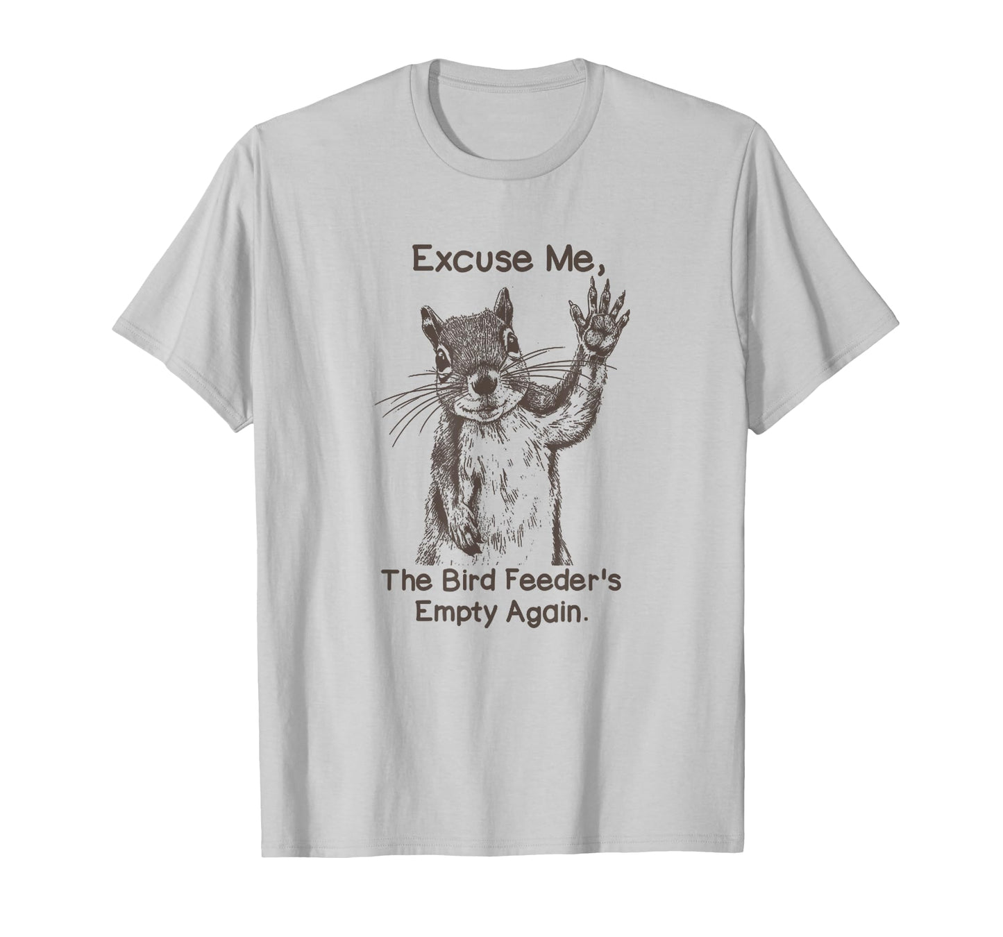 Excuse Me The Bird Feeder Is Empty Again Funny Squirrel T-Shirt