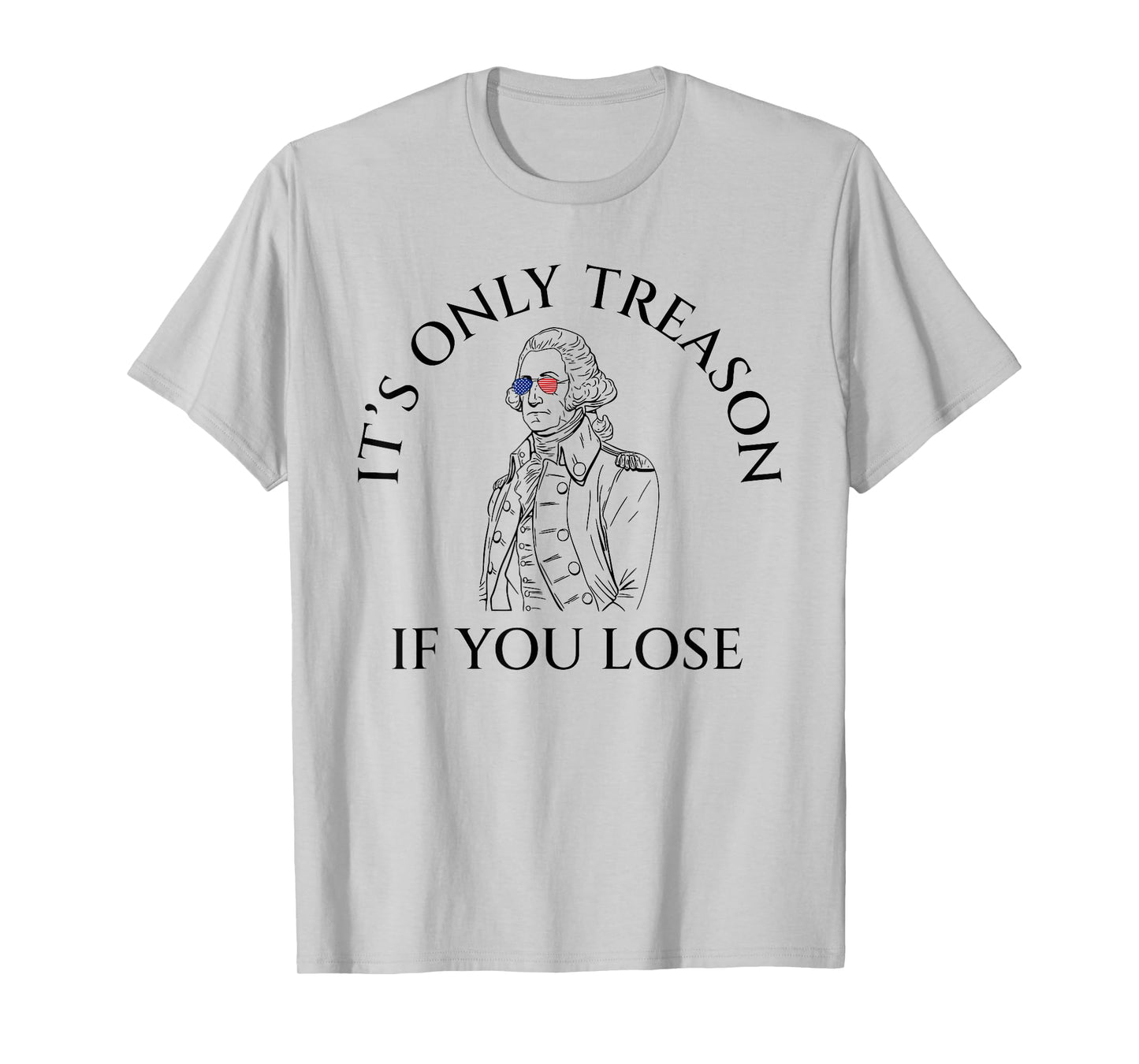 It's Only Treason If You Lose American Patriotic 4th Of July Women Kids Men T-Shirt