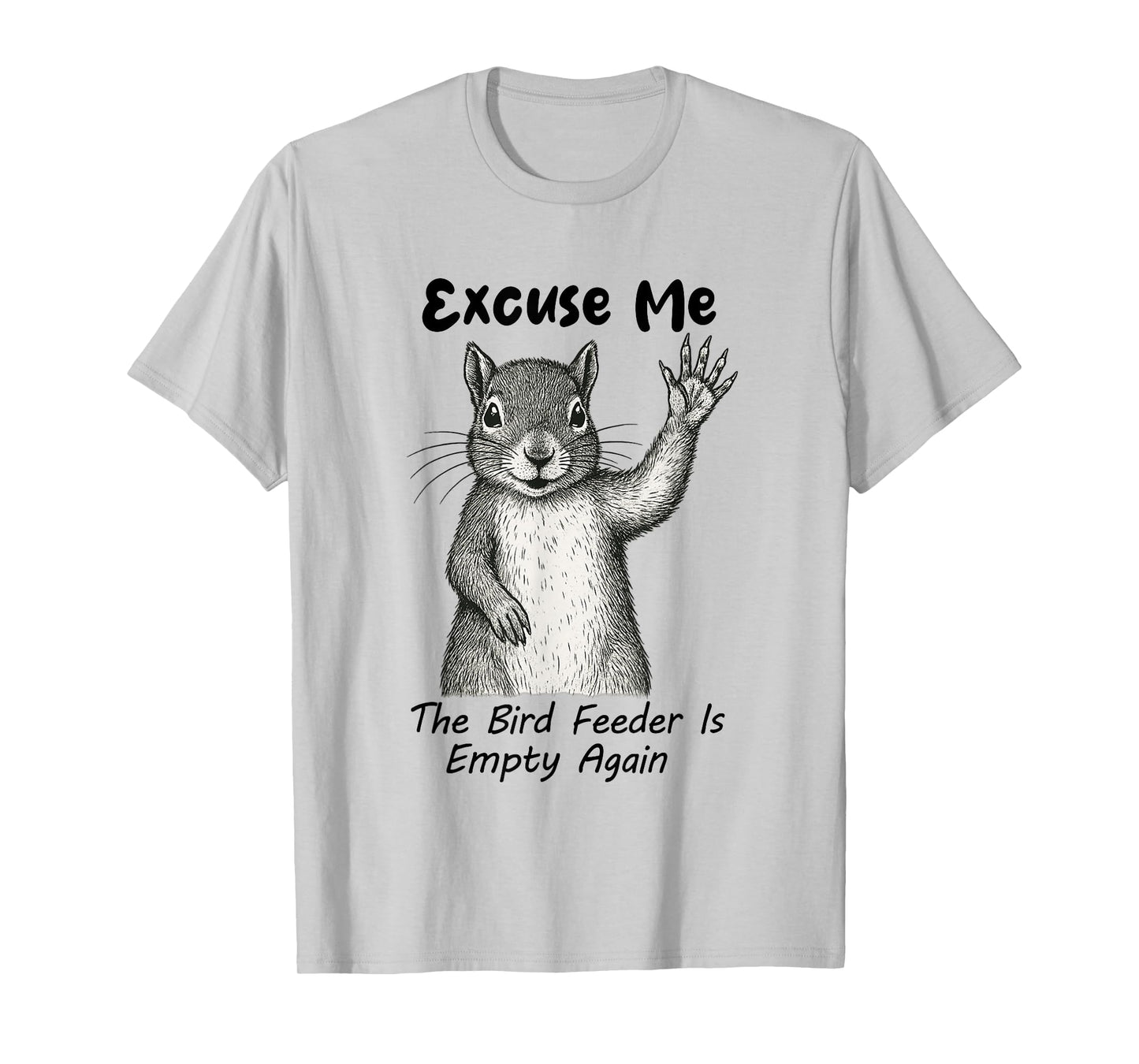 Excuse Me The Bird Feeder Is Empty Again Funny Squirrel T-Shirt