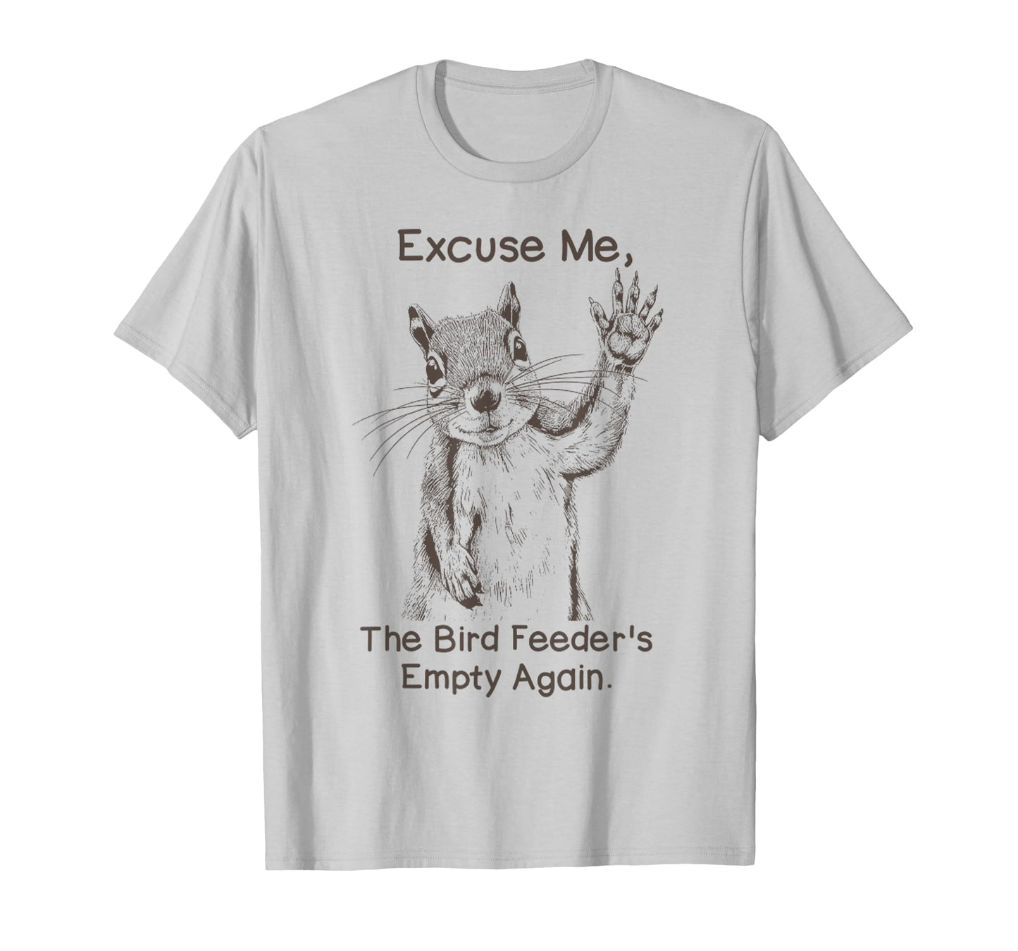 Excuse Me, The Bird Feeder's Empty Again Funny Squirrel T-Shirt