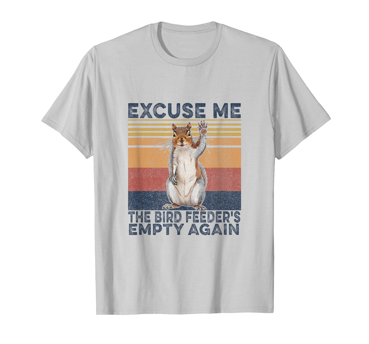 Squirrel Hey, Excuse Me But Your Birdfeeder Is Empty Funny T-Shirt
