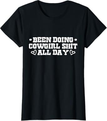 Been Doing Cowgirl Shit All Day T-Shirt