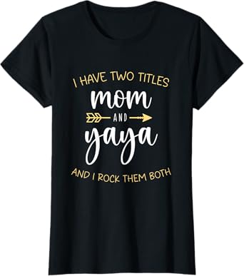 I Have Two 2 Titles Mom And Yaya I Rock Them Both T-Shirt