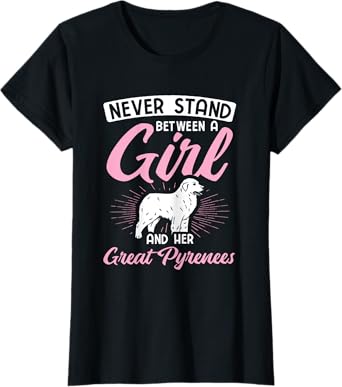 Never Stand Between A Girl And Her Great Pyrenees T-Shirt