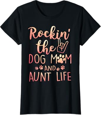 Rockin' The Dog Mom and Aunt Life mothers day gift Dog Lover T-Shirt