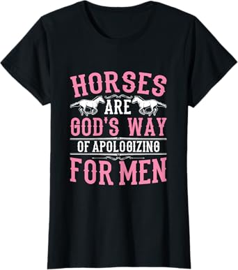 Horses are God's Way of Apologizing for Men Funny Horse Girl T-Shirt