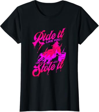Ride it like you stole it Barrel Racing & Barrel Racer T-Shirt