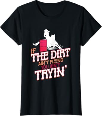 Womens If the Dirt ain't Flying you ain't Trying Barrel Racing T-Shirt