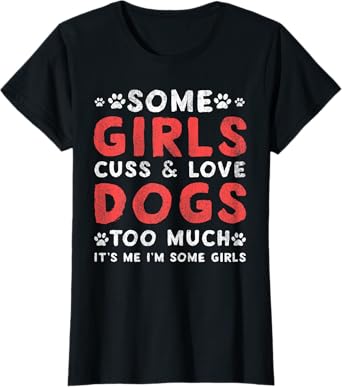 Womens Some GIrl Cuss And Love Dogs Too Much It's Me - Dogs Lover T-Shirt