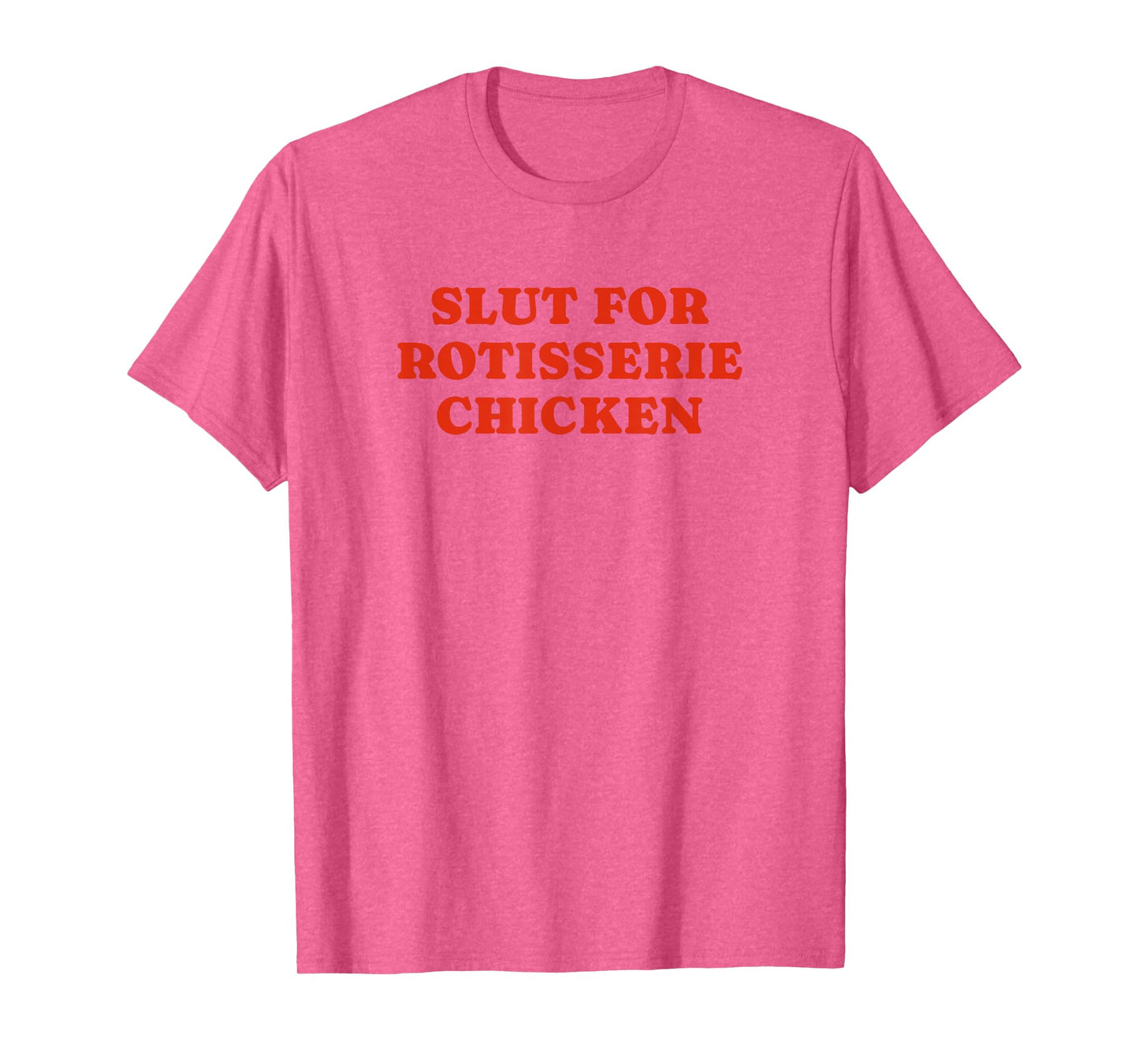 Slut For Rotisserie Chicken - Funny Gag Gift T-Shirt