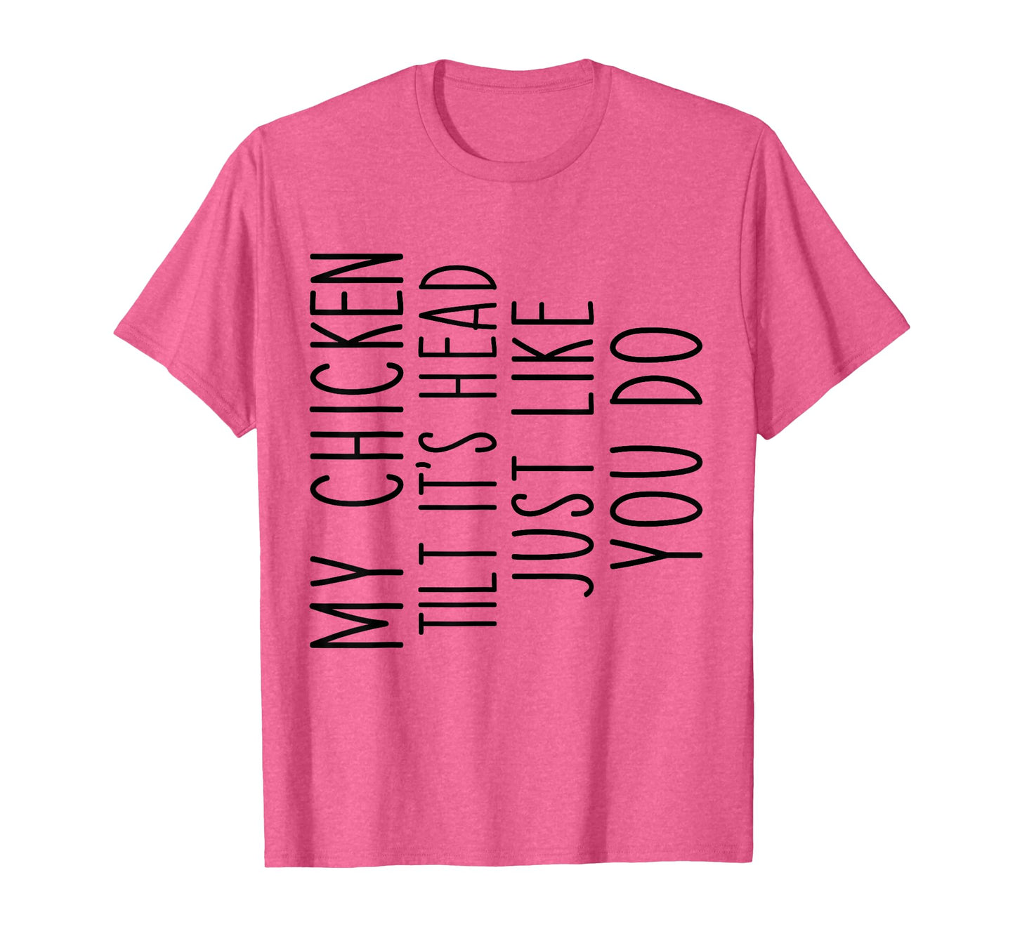 My Chicken Tilts It's Head Just Like You Funny Saying T-Shirt