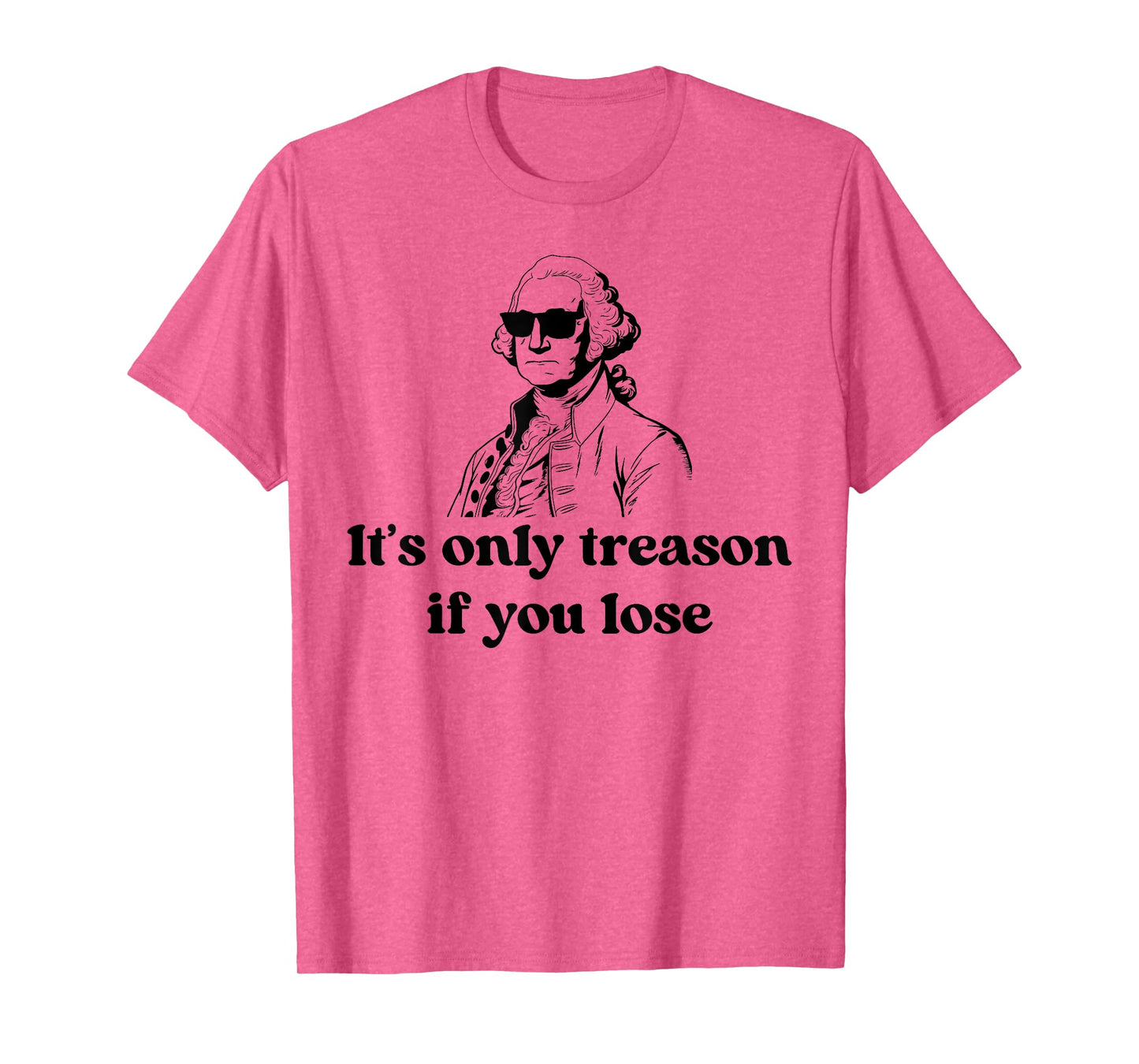 It's Only Treason If You Lose American Patriotic 4th Of July T-Shirt