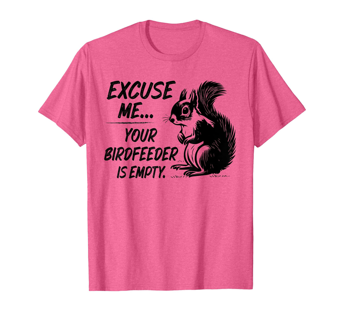 Funny Squirrel Excuse Me Your Birdfeeder Is Empty T-Shirt