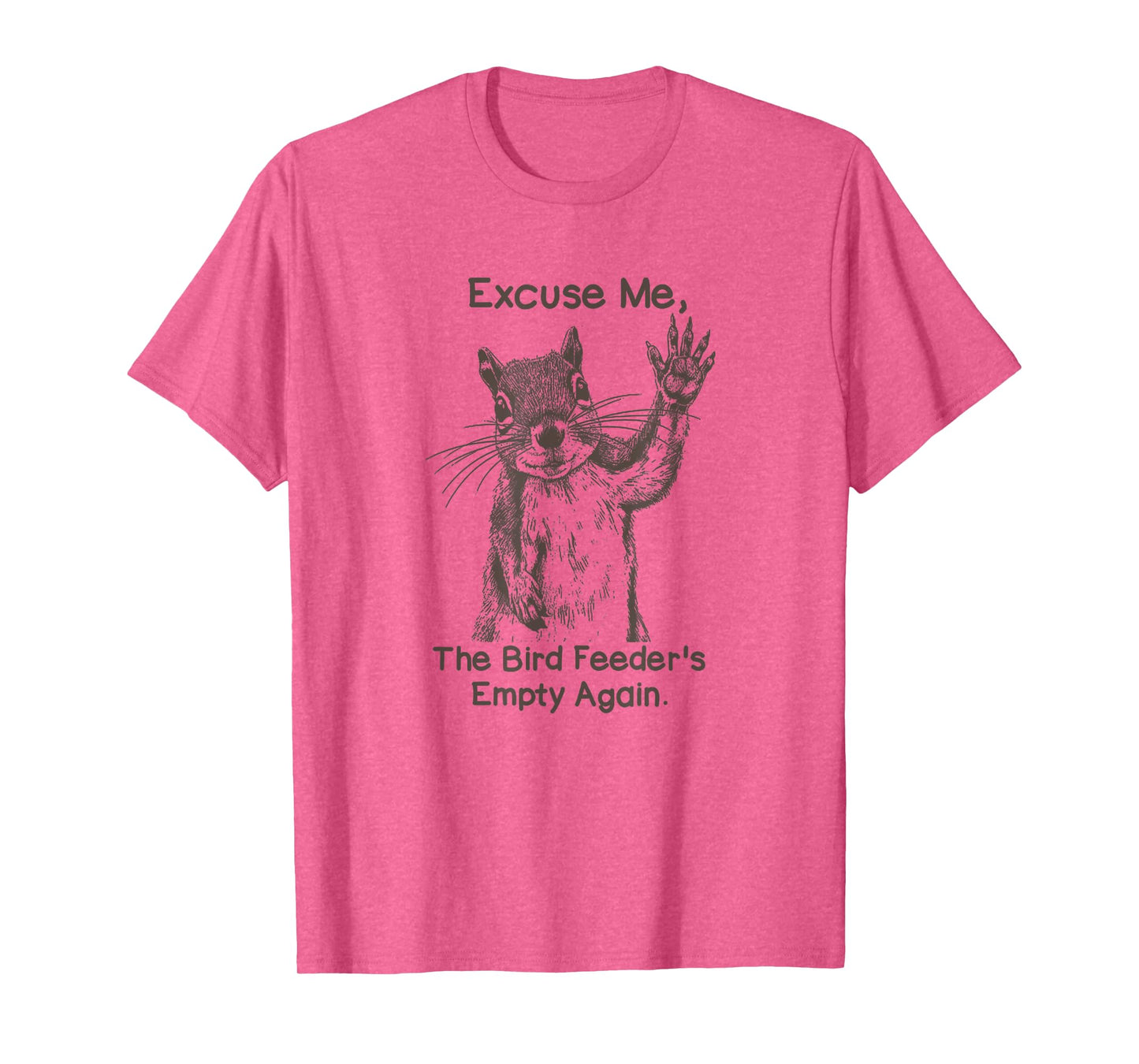 Excuse Me The Bird Feeder Is Empty Again Funny Squirrel T-Shirt