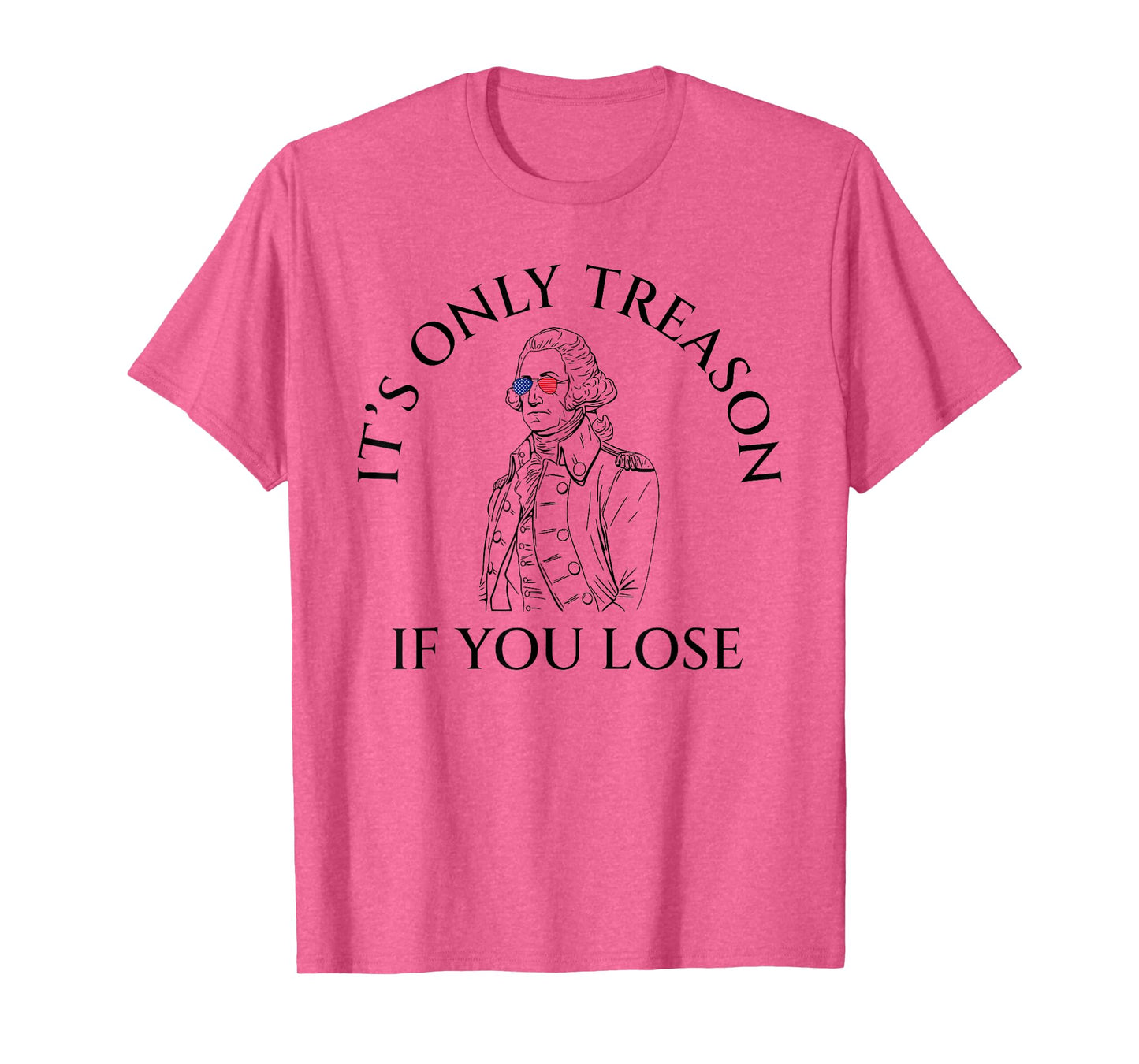 It's Only Treason If You Lose American Patriotic 4th Of July Women Kids Men T-Shirt