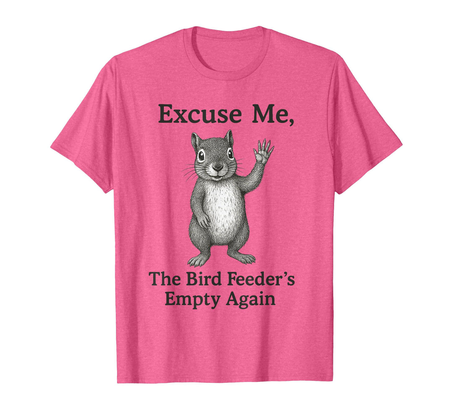 Excuse Me The Bird Feeder Is Empty Again Funny Squirrel T-Shirt