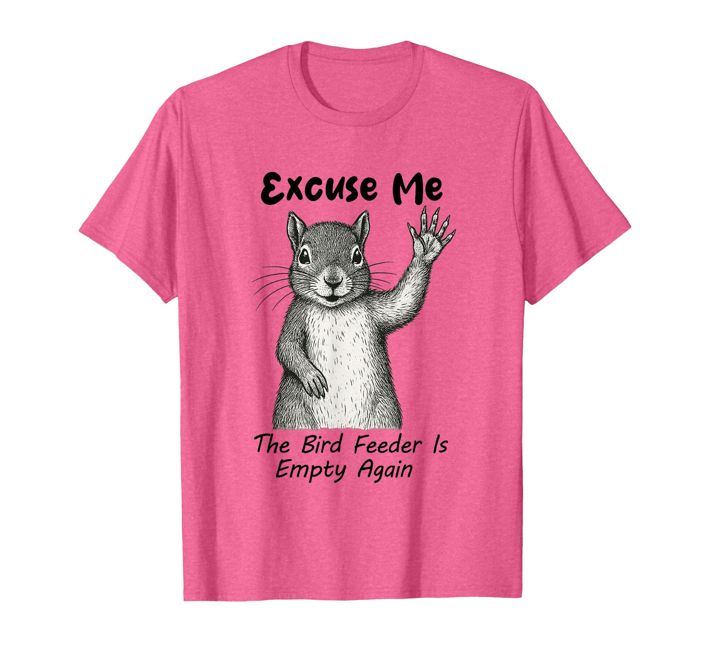 Excuse Me The Bird Feeder Is Empty Again Funny Squirrel T-Shirt